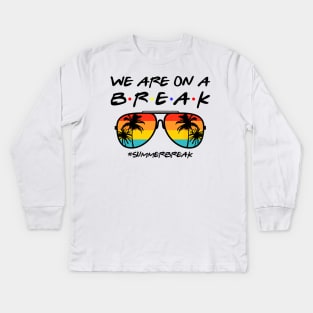 We Are On a Break Summer Break Sungles Last Day Of School Kids Long Sleeve T-Shirt